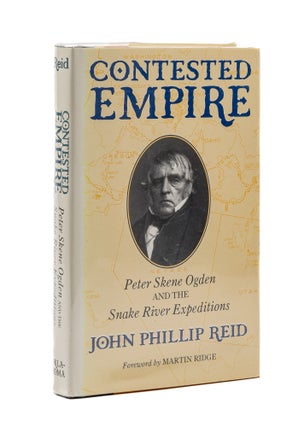 Item #79502 Contested Empire: Peter Skene Ogden and the Snake River Expeditions. John Phillip Reid