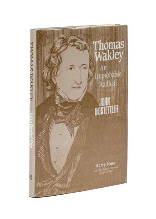 Item #79535 Thomas Wakley: an Improbable Radical. John Hostettler