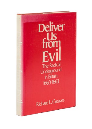 Item #79642 Deliver Us from Evil: The Radical Underground in Britain, 1660-1663. Richard L. Greaves