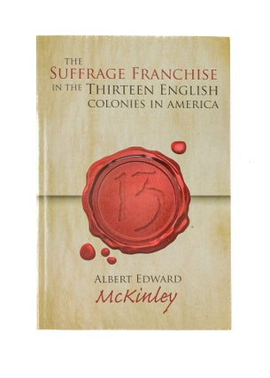 Item #79873 The Suffrage Franchise in the Thirteen English Colonies in America. Albert Edward...