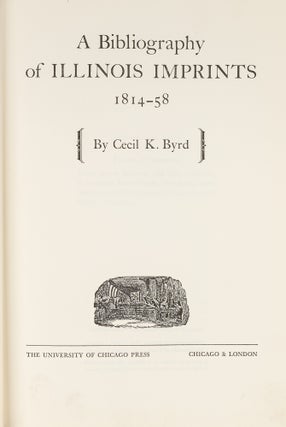 Item #80203 A Bibliography of Illinois Imprints: 1814-58. Cecil K. Byrd