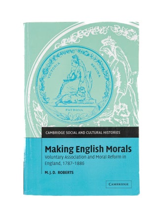 Item #80526 Making English Morals: Voluntary Association and Moral Reform in. M. J D. Roberts
