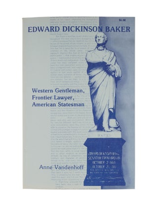 Item #81172 Edward Dickinson Baker: Western Gentleman, Frontier Lawyer, American. Anne Vandenhoff