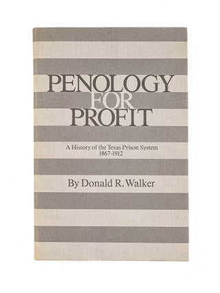 Item #81415 Penology for Profit: A History of the Texas Prison System, 1867-1912. Donald R. Walker