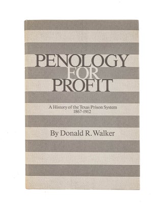 Item #81415 Penology for Profit: A History of the Texas Prison System, 1867-1912. Donald R. Walker