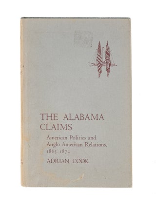 Item #81454 The Alabama Claims: American Politics and Anglo-American Relations, Adrian Cook