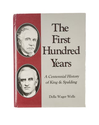 Item #81455 The First Hundred Years: A Centennial History of King & Spalding. Della Wager Wells