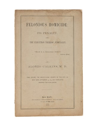 Item #81485 Felonious Homicide: Its Penalty, and the Execution Thereof Judicially. Alonzo Calkins