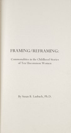 Item #81543 Framing Reframing: Commonalities in the Childhood Stories of Ten. Susan B. Laubach