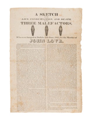Item #82293 A Sketch of the Life, Condemnation, and Death of the Three Malefactors. Broadside,...