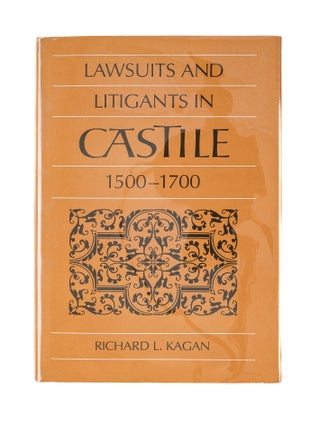 Item #82873 Lawsuits and Litigants in Castile, 1500-1700. Richard L. Kagan