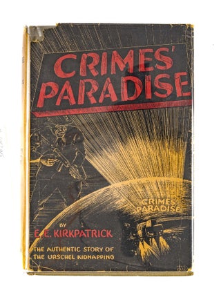 Item #82963 Crimes' Paradise, The Authentic Inside Story of the Urschel. Ernest E. Kirkpatrick