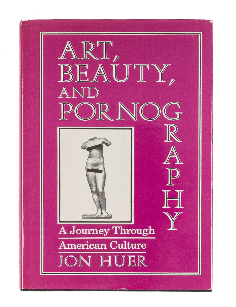 Item #82988 Art, Beauty, and Pornography: A Journey Through American Culture. Jon Huer.
