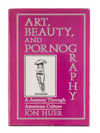 Item #82988 Art, Beauty, and Pornography: A Journey Through American Culture. Jon Huer