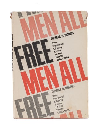Item #83919 Free Men All: The Personal Liberty Laws of the North, 1780-1861. Thomas D. Morris