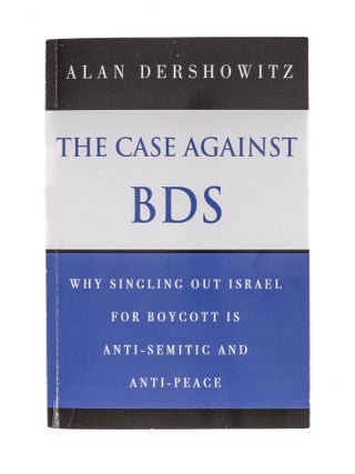 Item #83925 The Case Against BDS. Why Singling Out Israel for Boycott...3 copies. Alan Dershowitz