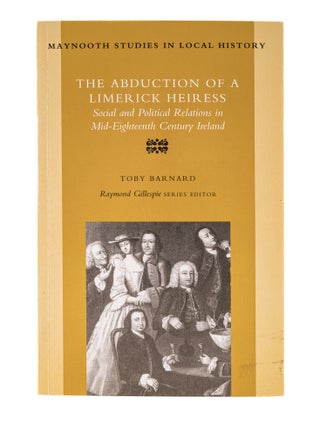 Item #84877 The Abduction of a Limerick Heiress: Social and Political Relations. Toby Barnard