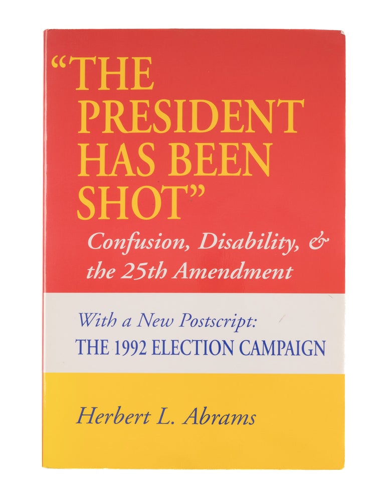 Item #85009 The President Has Been Shot: Confusion, Disability, and the 25th. Herbert L. Abrams.