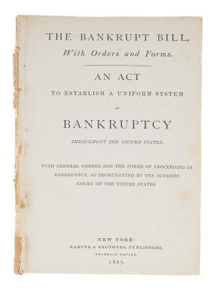 Item #85310 The Bankrupt Bill, With Orders and Forms, An Act to Establish a. Bankruptcy, United...