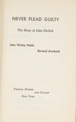 Item #85991 Never Plead Guilty. The Story of Jake Ehrlich. John Wesley Noble, Bernard Averbuch