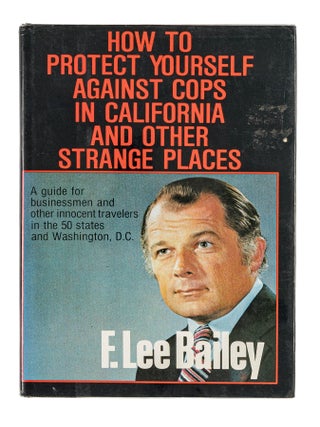 Item #86020 How to Protect Yourself Against Cops in California and Other Strange. F. Lee Bailey