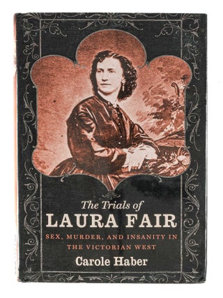 Item #86090 The Trials of Laura Fair: Sex, Murder, and Insanity in the Victorian. Carole Haber