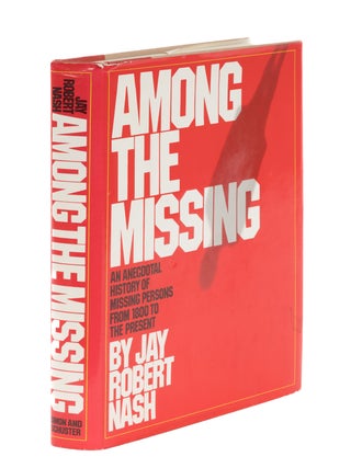 Item #86492 Among The Missing: An Anecdotal History of Missing Persons from 1800. Jay Robert Nash