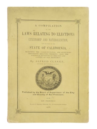 Item #86495 A Compilation of the Laws Relating to Elections, Citizenship and. Alfred Clarke,...