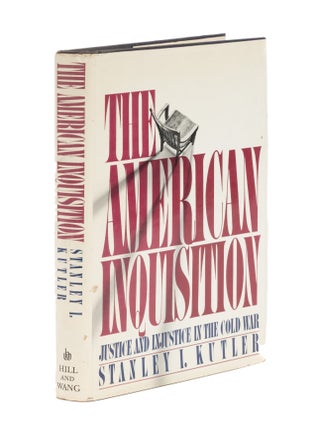 Item #86510 The American Inquisition: Justice and Injustice in the Cold War. Stanley I. Kutler