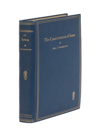 Item #86737 The Constitutions of Iowa. Benjamin Franklin Shambaugh