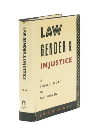 Item #86764 Law, Gender, and Injustice: A Legal History of U.S. Women. Joan Hoff