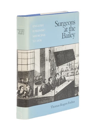 Item #86781 Surgeons at the Bailey: English Forensic Medicine to 1878. Thomas Rogers Forbes
