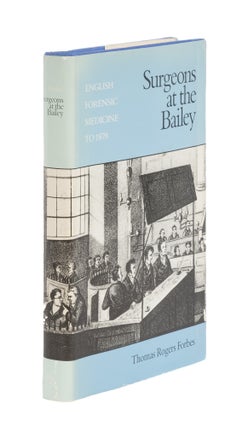 Item #86781 Surgeons at the Bailey: English Forensic Medicine to 1878. Thomas Rogers Forbes