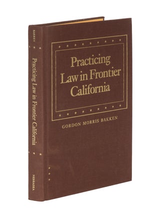 Item #86814 Practicing Law in Frontier California. Gordon Morris Bakken