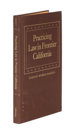 Item #86814 Practicing Law in Frontier California. Gordon Morris Bakken