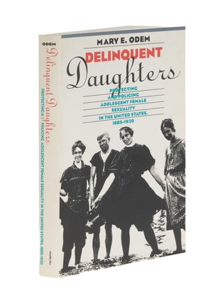 Item #87022 Delinquent Daughters: Protecting and Policing Adolescent Female. Mary E. Odem
