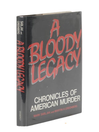 Item #87085 A Bloody Legacy: Chronicles of American Murder. Mark Sabljak, Martin H. Greenberg