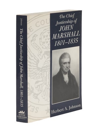 Item #87139 Chief Justiceship of John Marshall 1801-1835. Herbert A. Johnson